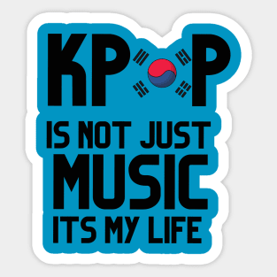 KPOP IS NOT JUST MUSIC IT'S MY LIFE Sticker